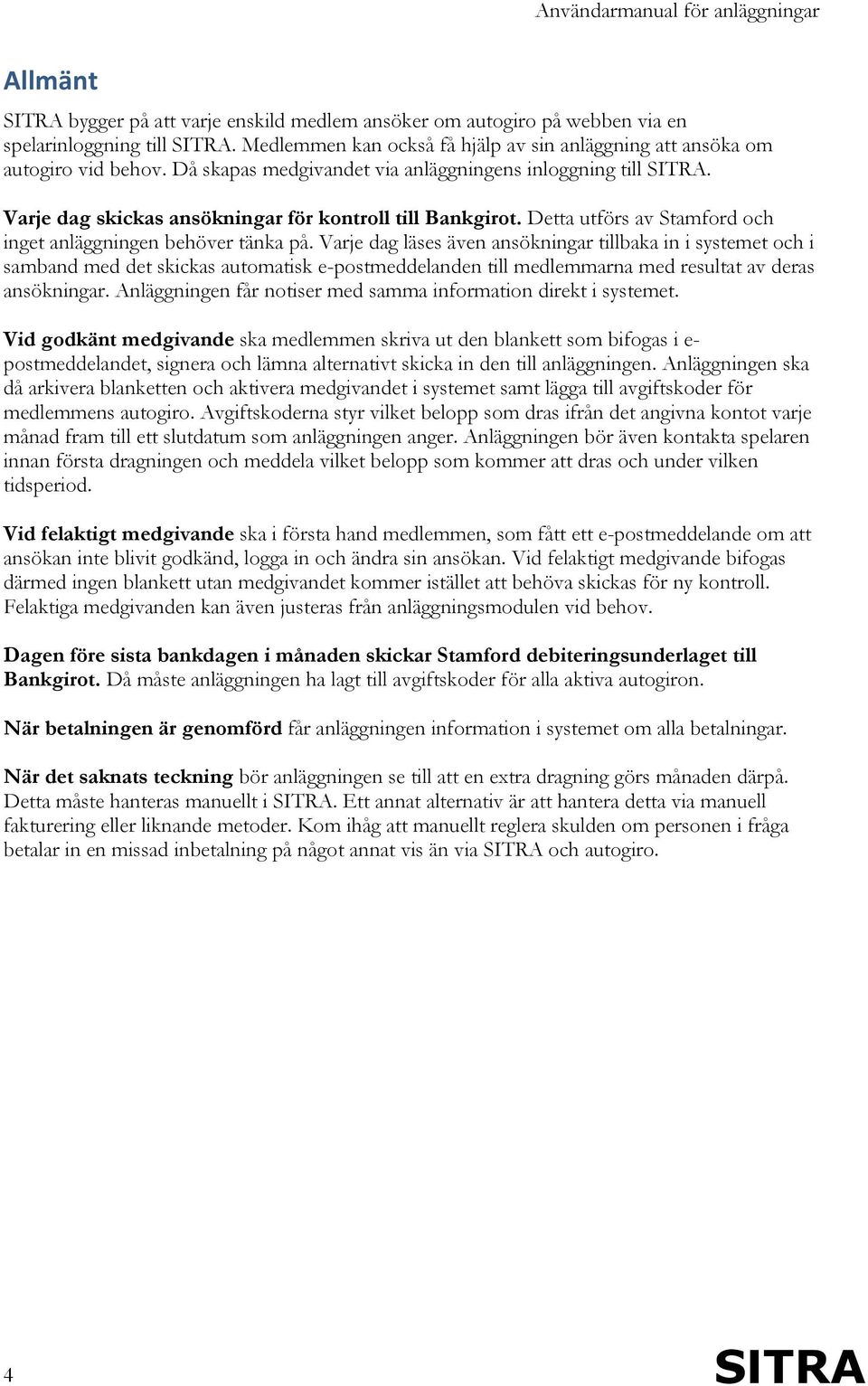 Varje dag läses även ansökningar tillbaka in i systemet och i samband med det skickas automatisk e-postmeddelanden till medlemmarna med resultat av deras ansökningar.