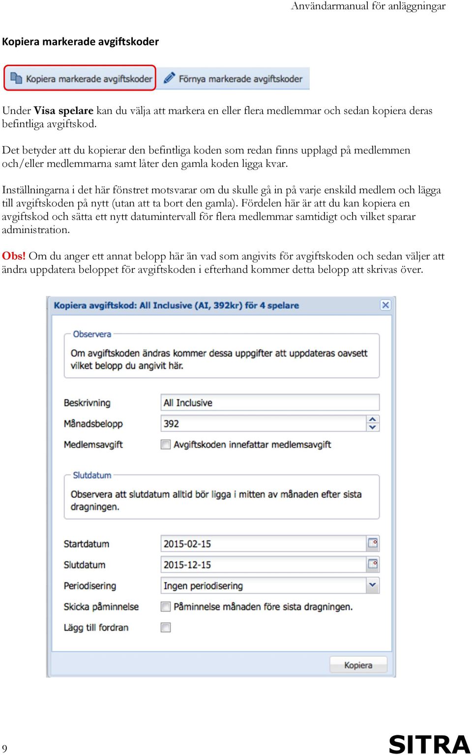 Inställningarna i det här fönstret motsvarar om du skulle gå in på varje enskild medlem och lägga till avgiftskoden på nytt (utan att ta bort den gamla).