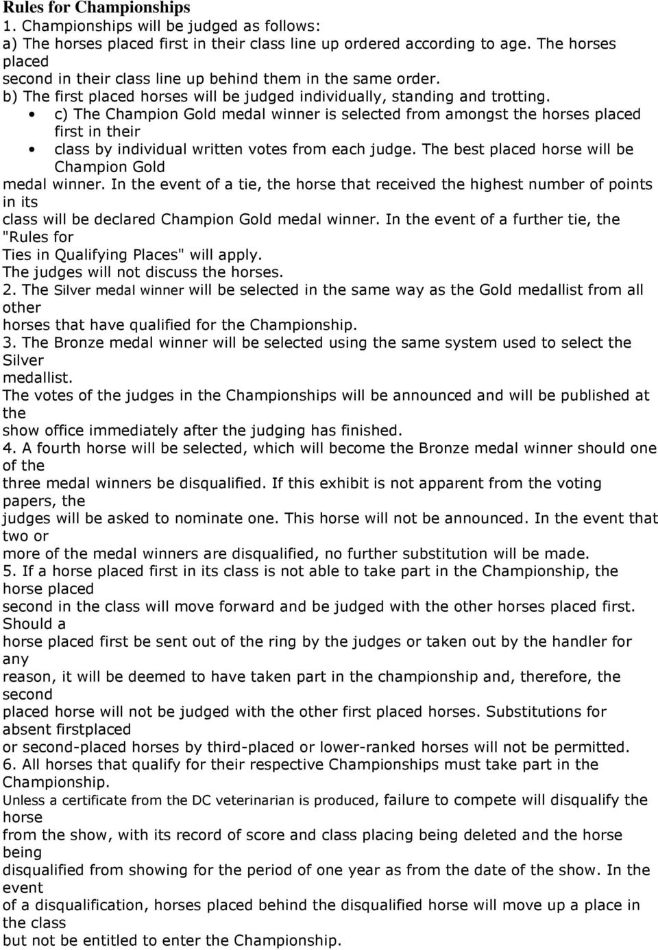 c) The Champion Gold medal winner is selected from amongst the horses placed first in their class by individual written votes from each judge. The best placed horse will be Champion Gold medal winner.