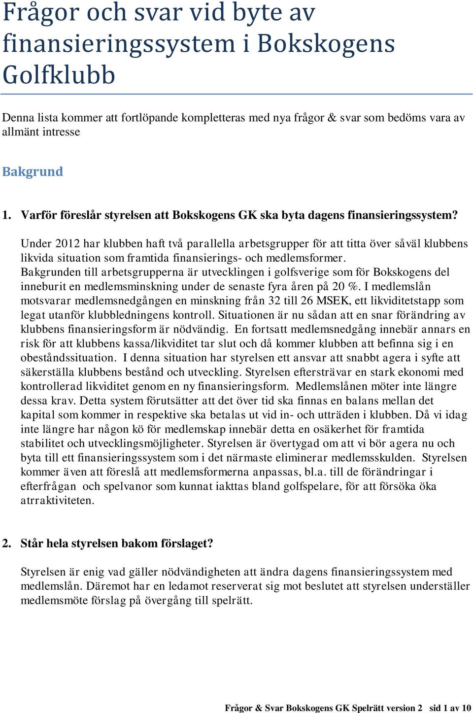 Under 2012 har klubben haft två parallella arbetsgrupper för att titta över såväl klubbens likvida situation som framtida finansierings- och medlemsformer.