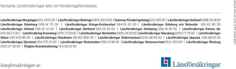 Länsförsäkringar Göinge-Kristianstad 044-19 62 00 Länsförsäkringar Göteborg och Bohuslän 031-63 80 00 Länsförsäkringar Halland 035-15 10 00 Länsförsäkringar Jämtland 063-19 33 00 Länsförsäkringar