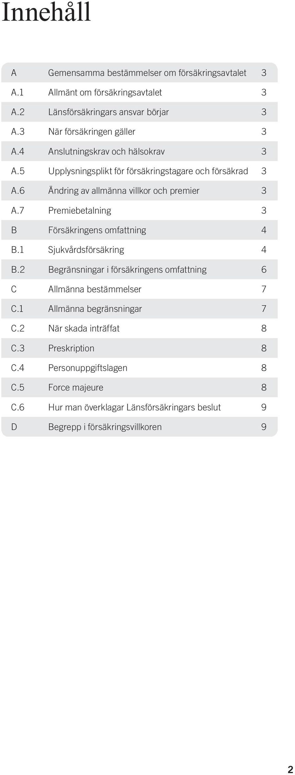 7 Premiebetalning 3 B Försäkringens omfattning 4 B.1 Sjukvårdsförsäkring 4 B.2 Begränsningar i försäkringens omfattning 6 C Allmänna bestämmelser 7 C.