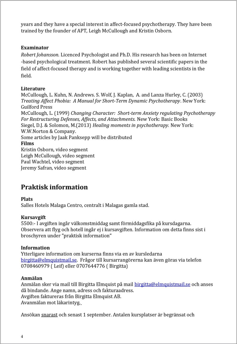 Robert has published several scientific papers in the field of affect-focused therapy and is working together with leading scientists in the field. Literature McCullough, L. Kuhn, N. Andrews. S.