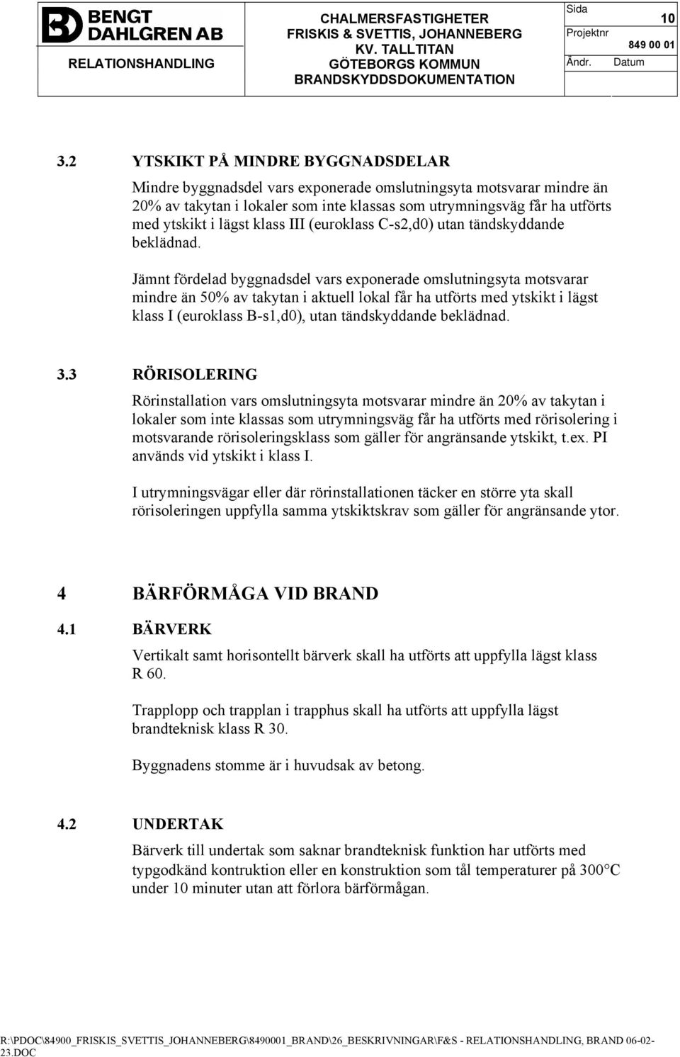 Jämnt fördelad byggnadsdel vars exponerade omslutningsyta motsvarar mindre än 50% av takytan i aktuell lokal får ha utförts med ytskikt i lägst klass I (euroklass B-s1,d0), utan tändskyddande