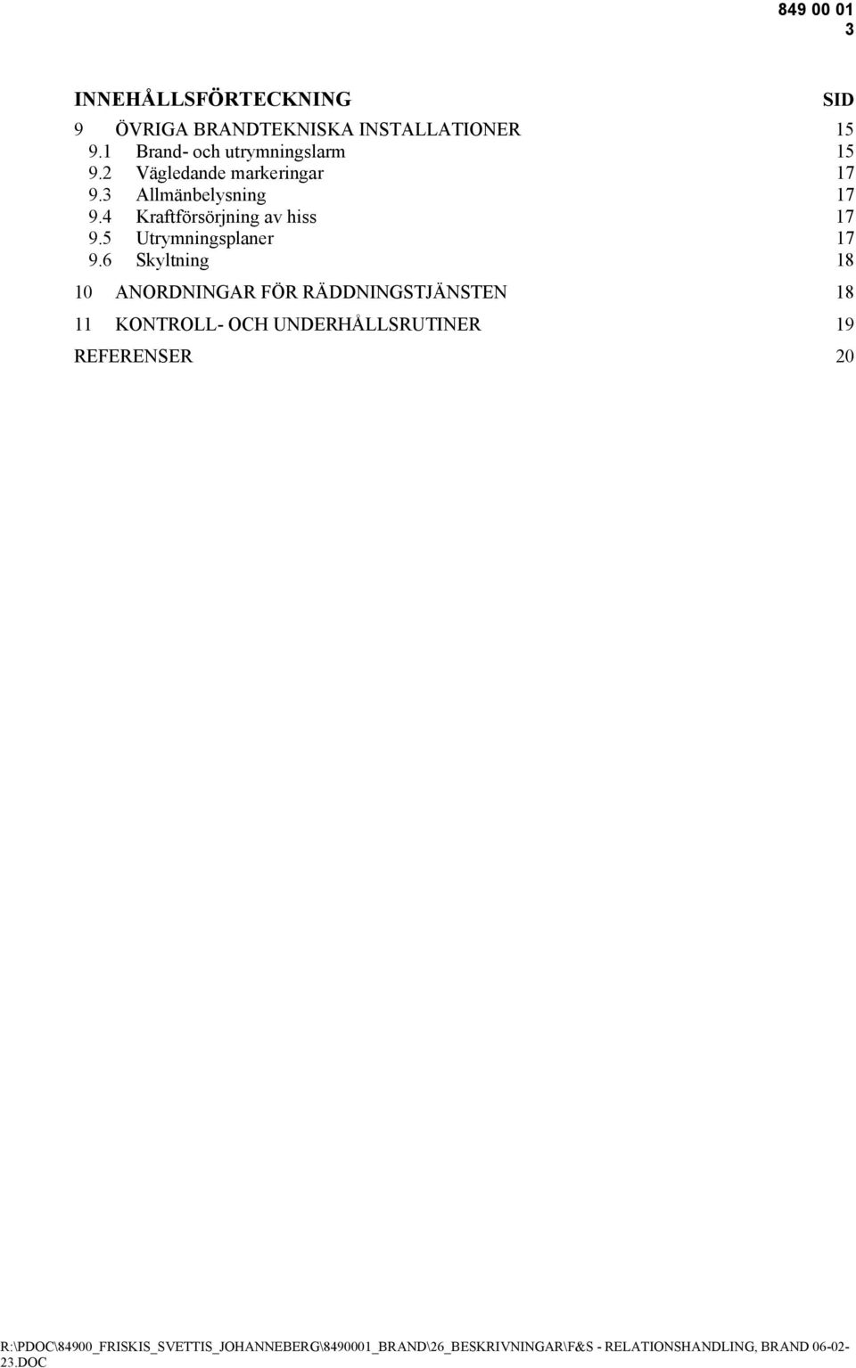 3 Allmänbelysning 17 9.4 Kraftförsörjning av hiss 17 9.5 Utrymningsplaner 17 9.