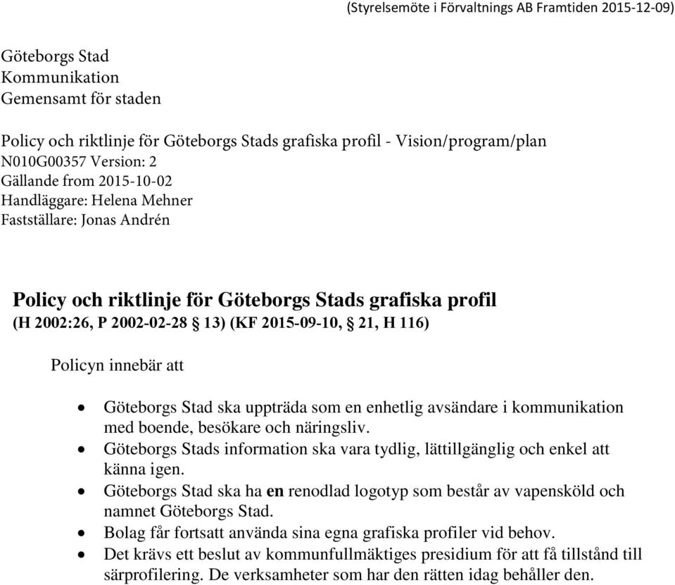 116) Policyn innebär att Göteborgs Stad ska uppträda som en enhetlig avsändare i kommunikation med boende, besökare och näringsliv.