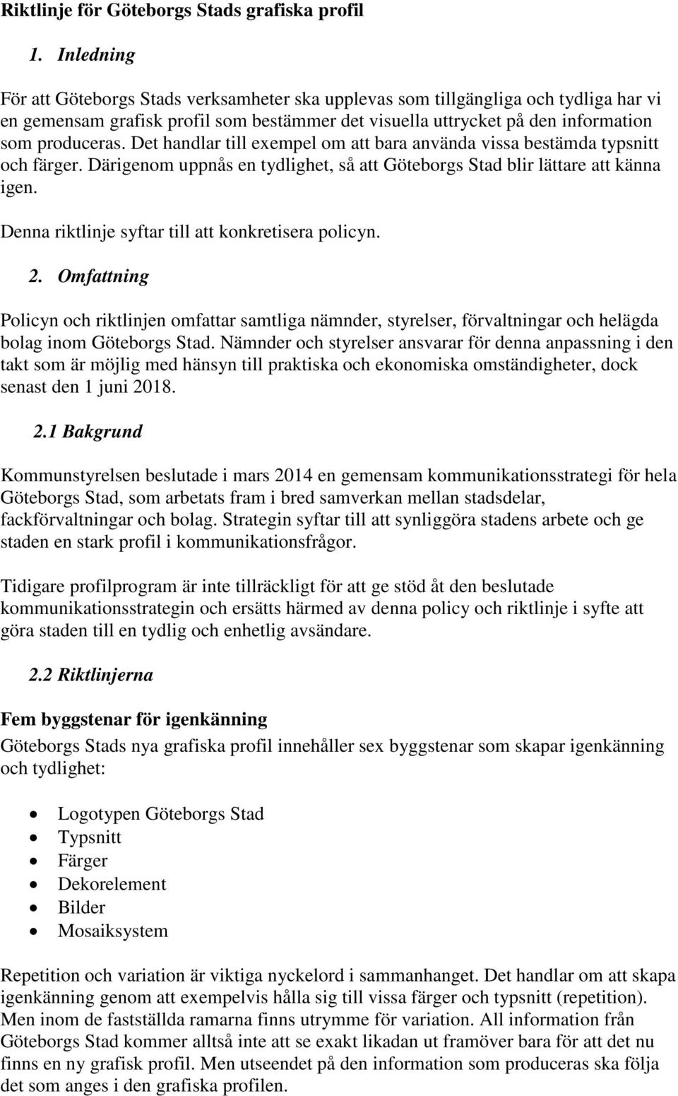 Det handlar till exempel om att bara använda vissa bestämda typsnitt och färger. Därigenom uppnås en tydlighet, så att Göteborgs Stad blir lättare att känna igen.