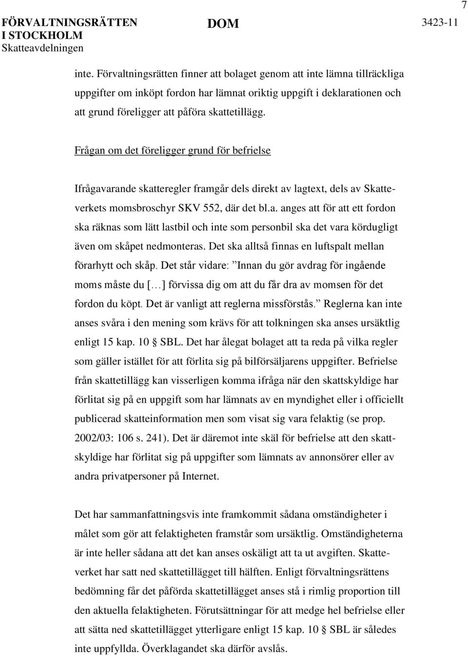 Det ska alltså finnas en luftspalt mellan förarhytt och skåp. Det står vidare: Innan du gör avdrag för ingående moms måste du [ ] förvissa dig om att du får dra av momsen för det fordon du köpt.