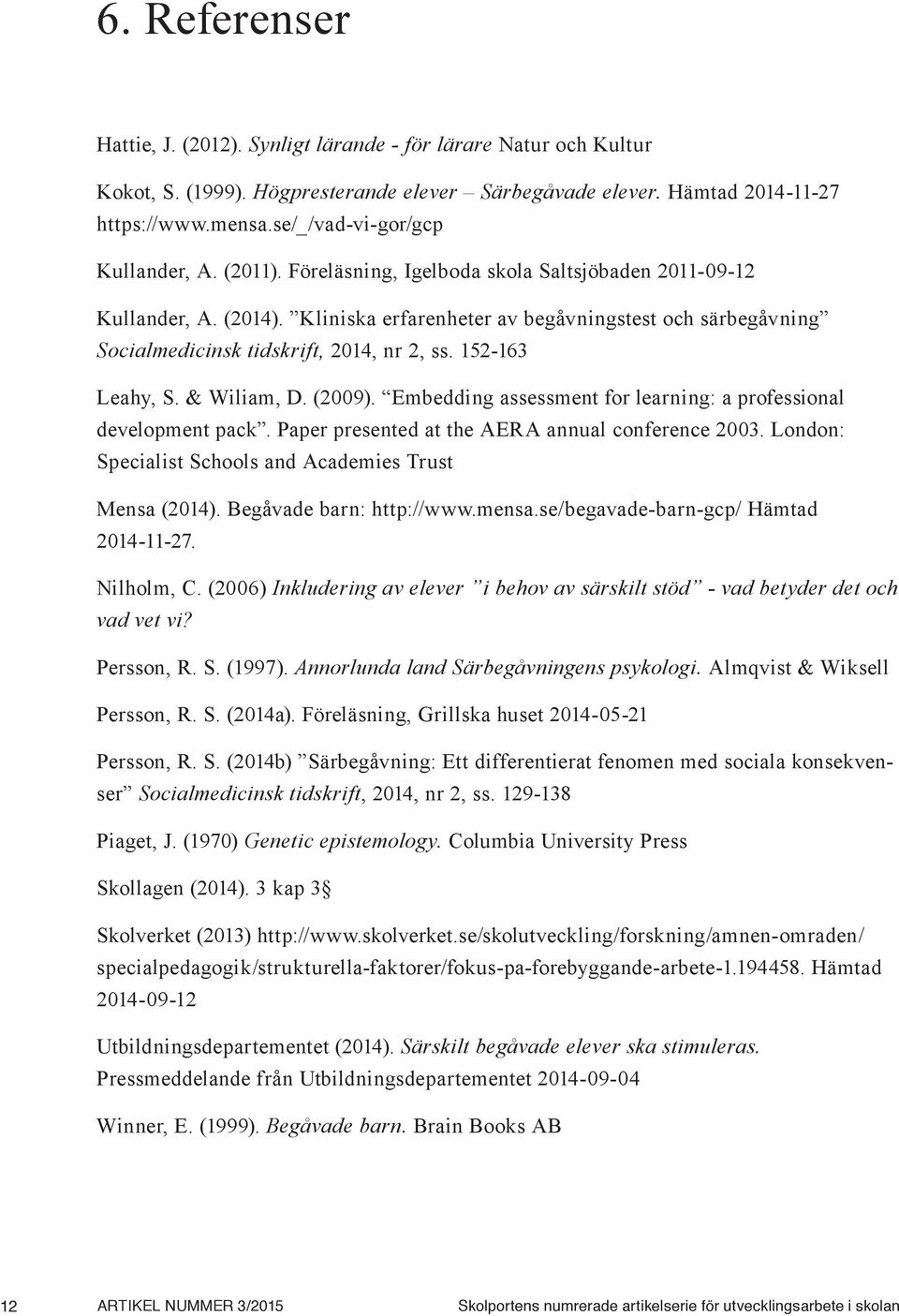 Kliniska erfarenheter av begåvningstest och särbegåvning Socialmedicinsk tidskrift, 2014, nr 2, ss. 152-163 Leahy, S. & Wiliam, D. (2009).