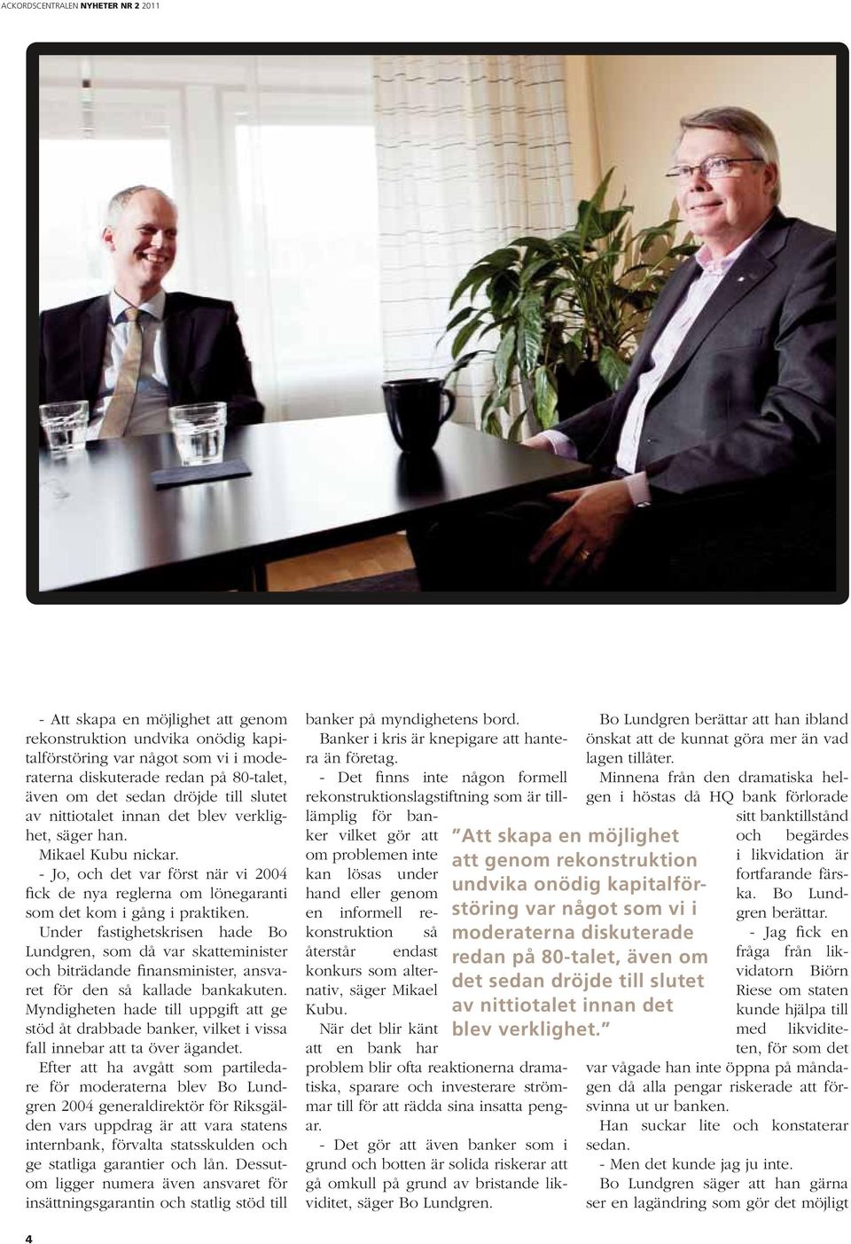 Under fastighetskrisen hade Bo Lundgren, som då var skatteminister och biträdande finansminister, ansvaret för den så kallade bankakuten.