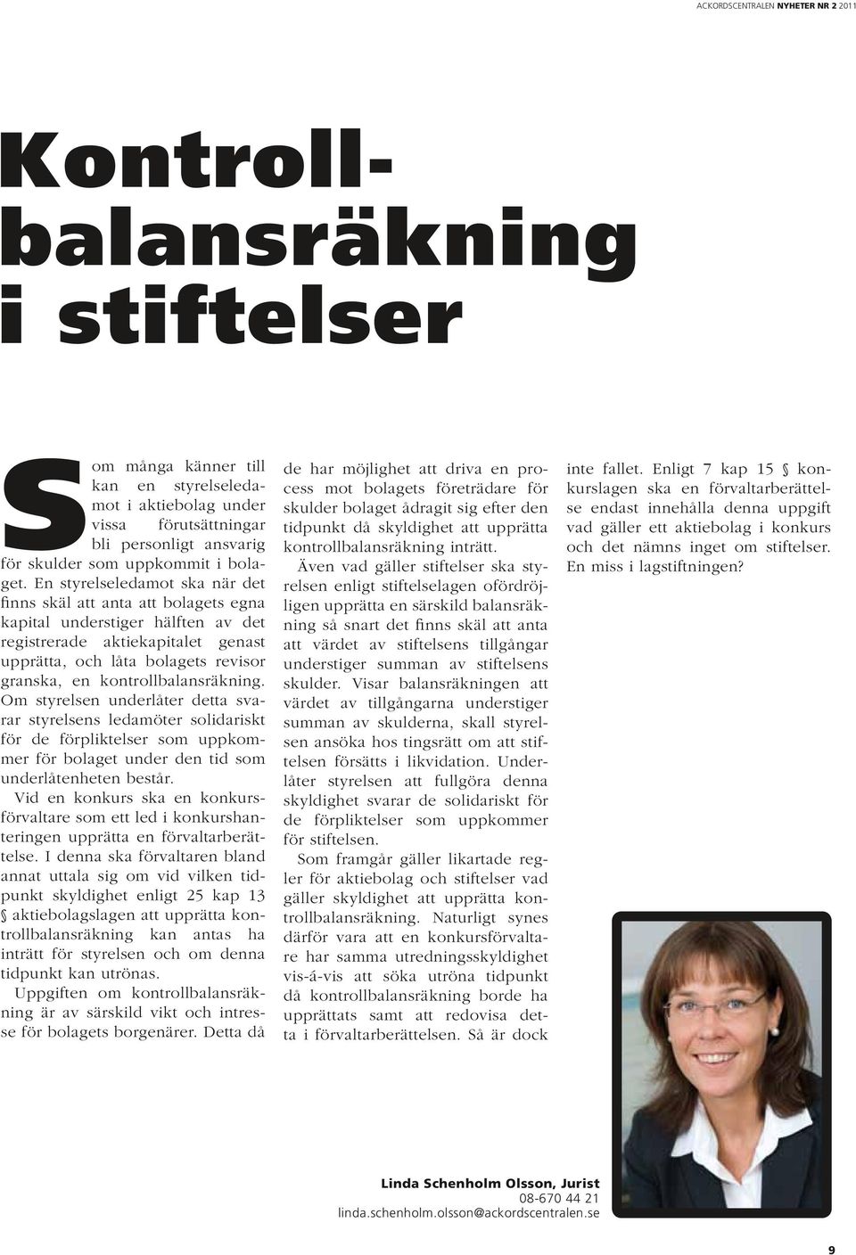 kontrollbalansräkning. Om styrelsen underlåter detta svarar styrelsens ledamöter solidariskt för de förpliktelser som uppkommer för bolaget under den tid som underlåtenheten består.