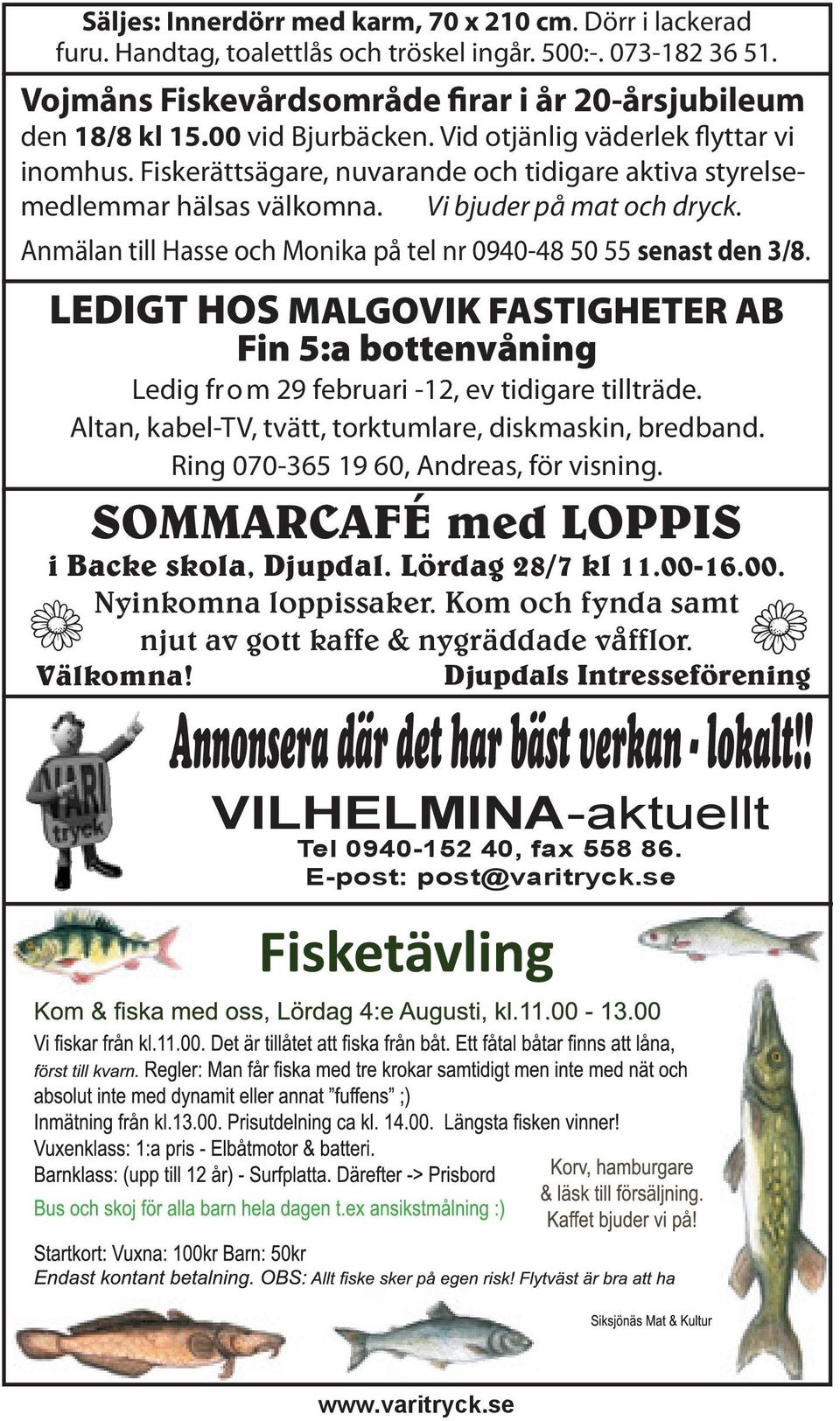 Fiskerättsägare, nuvarande och tidigare aktiva styrelsemedlemmar hälsas välkomna. Vi bjuder på mat och dryck. Anmälan till Hasse och Monika på tel nr 0940-48 50 55 senast den 3/8.