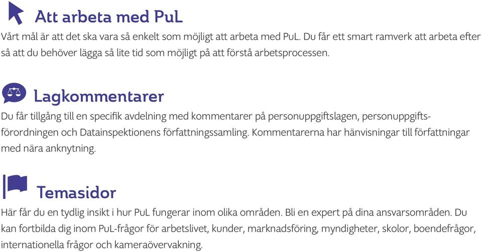 Lagkommentarer Du får tillgång till en specifik avdelning med kommentarer på personuppgiftslagen, personuppgiftsförordningen och Datainspektionens författningssamling.