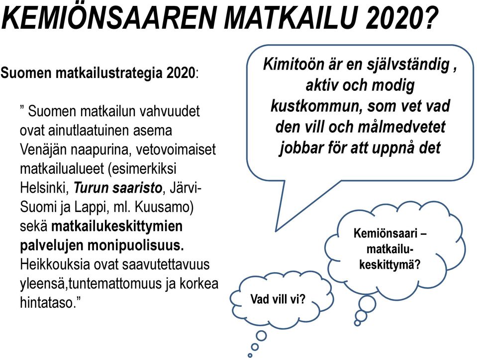 (esimerkiksi Helsinki, Turun saaristo, Järvi- Suomi ja Lappi, ml. Kuusamo) sekä matkailukeskittymien palvelujen monipuolisuus.