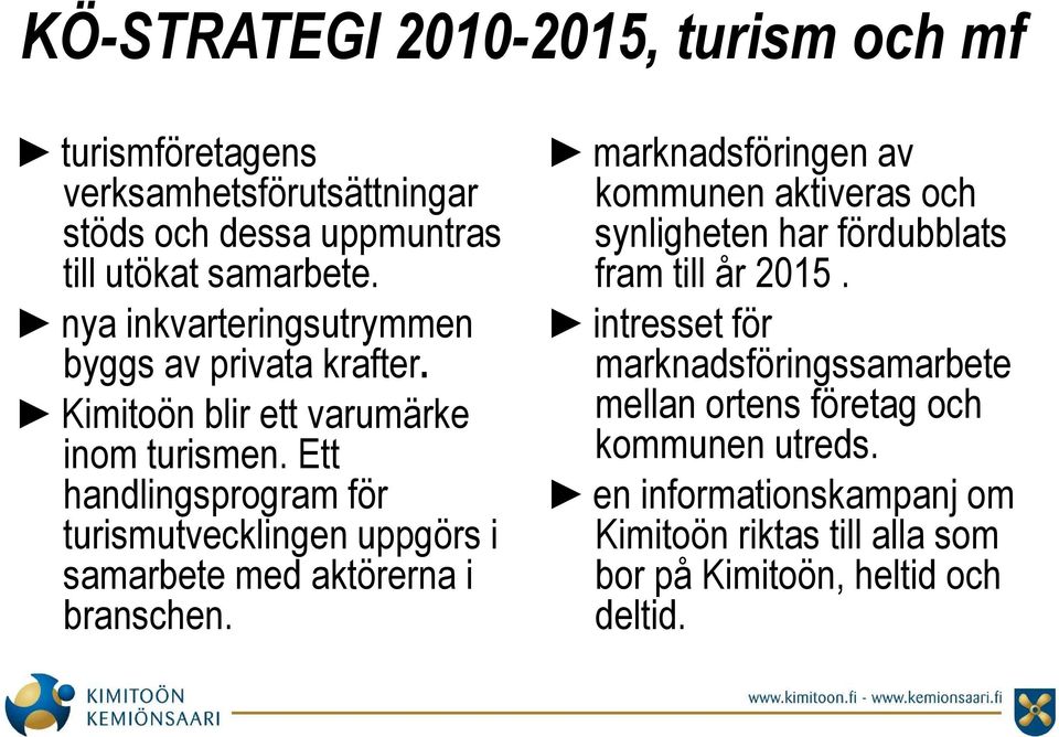 Ett handlingsprogram för turismutvecklingen uppgörs i samarbete med aktörerna i branschen.