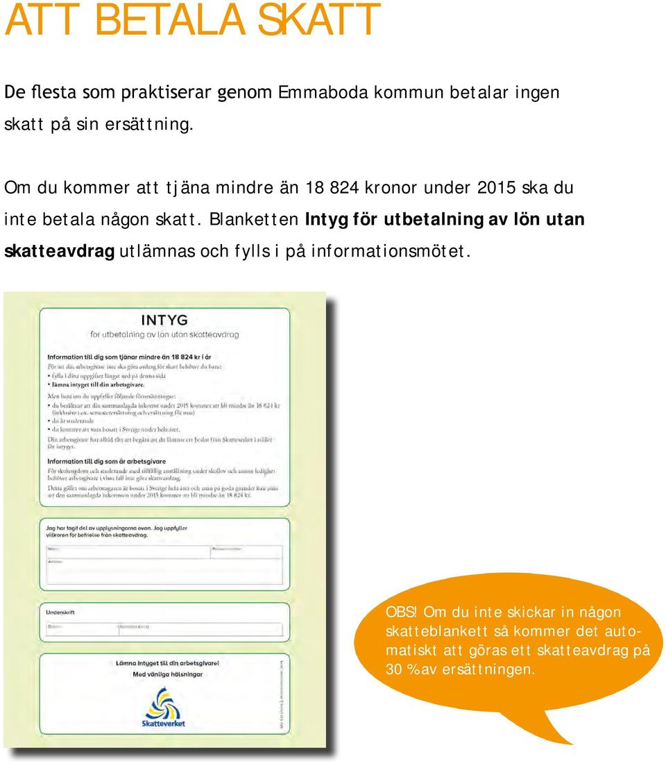 Blanketten Intyg för utbetalning av lön utan skatteavdrag utlämnas och fylls i på informationsmötet. OBS!