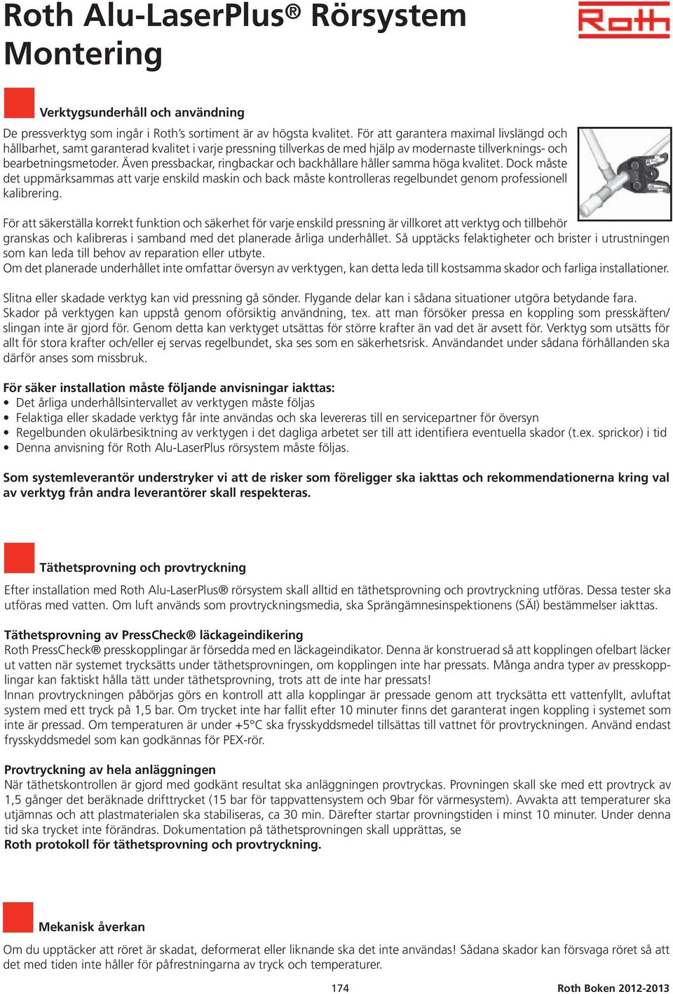 Även pressbackar, ringbackar och backhållare håller samma höga kvalitet. Dock måste det uppmärksammas att varje enskild maskin och back måste kontrolleras regelbundet genom professionell kalibrering.