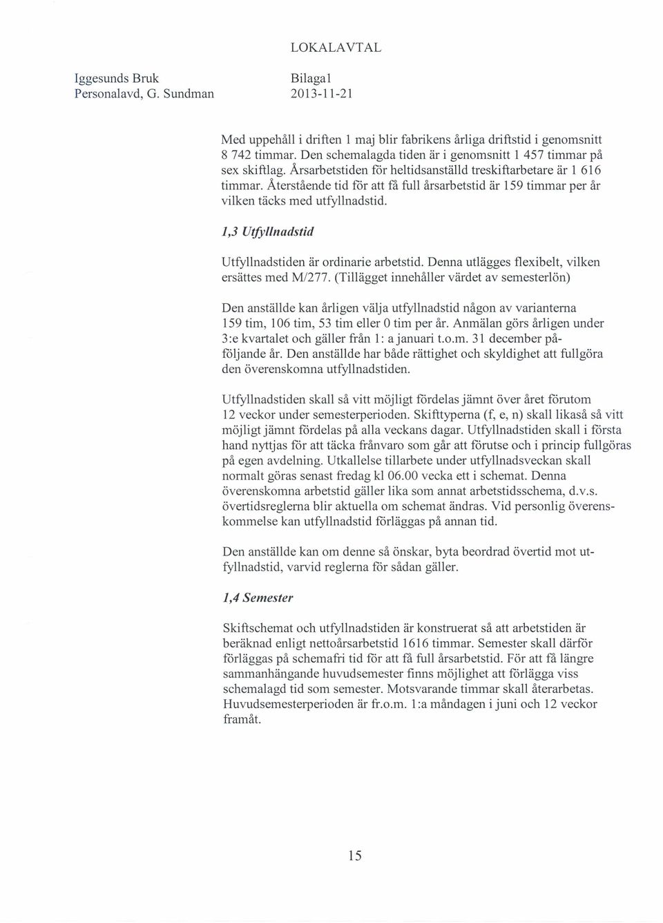 1,3 Utfyllnadstid Utfyllnadstiden är ordinarie arbetstid. Denna utlägges flexibelt, vilken ersättes med M/277.