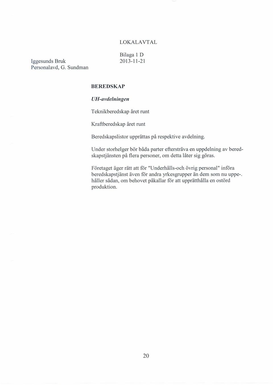Under storhelger bör båda parter eftersträva en uppdelning av beredskapstjänsten på flera personer, om detta låter sig