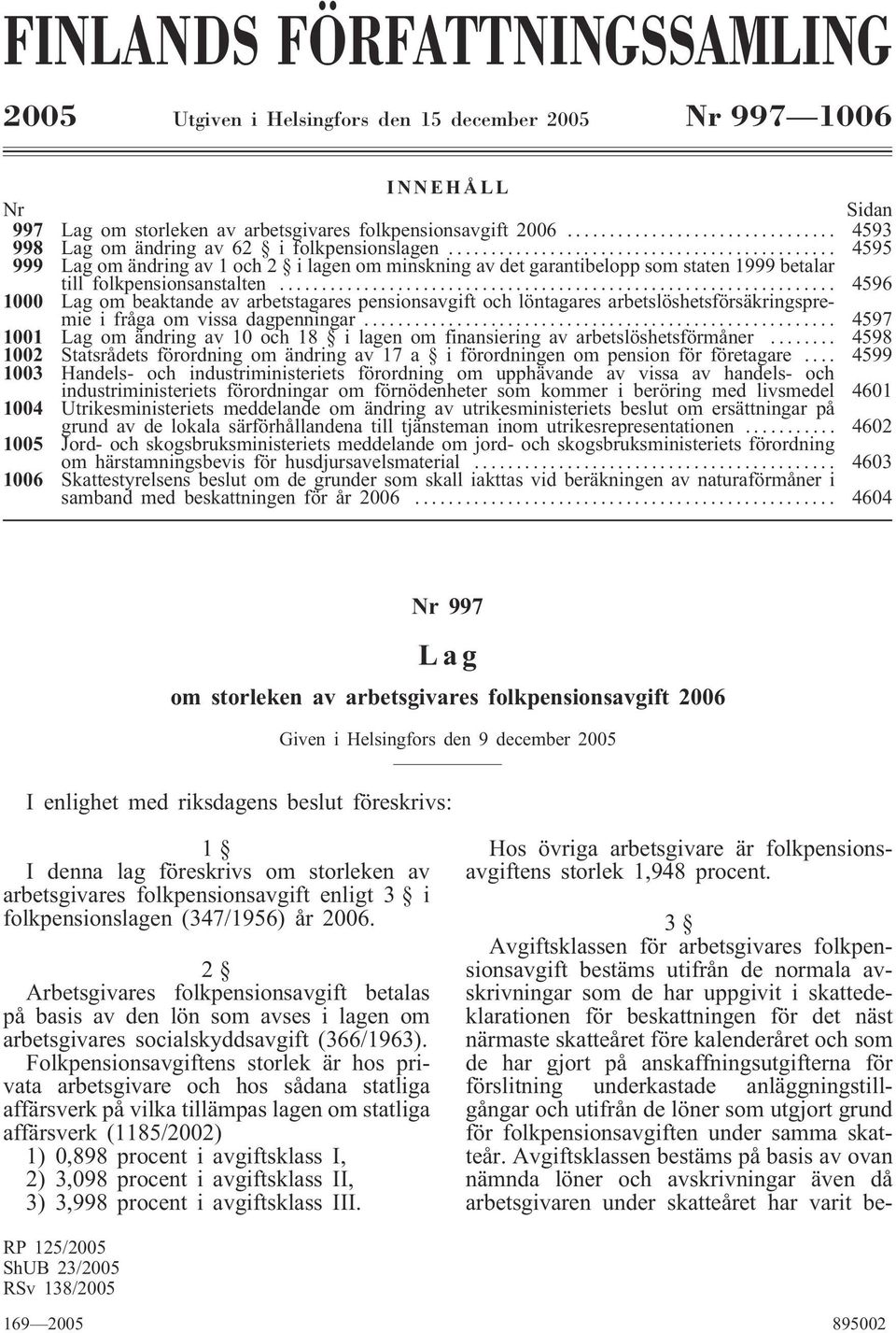 .. 4596 1000 Lag om beaktande av arbetstagares pensionsavgift och löntagares arbetslöshetsförsäkringspremie i fråga om vissa dagpenningar.