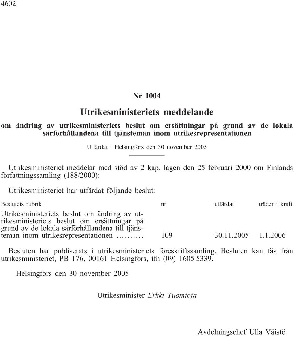 lagen den 25 februari 2000 om Finlands författningssamling (188/2000): Utrikesministeriet har utfärdat följande beslut: Beslutets rubrik nr utfärdat träder i kraft Utrikesministeriets beslut om