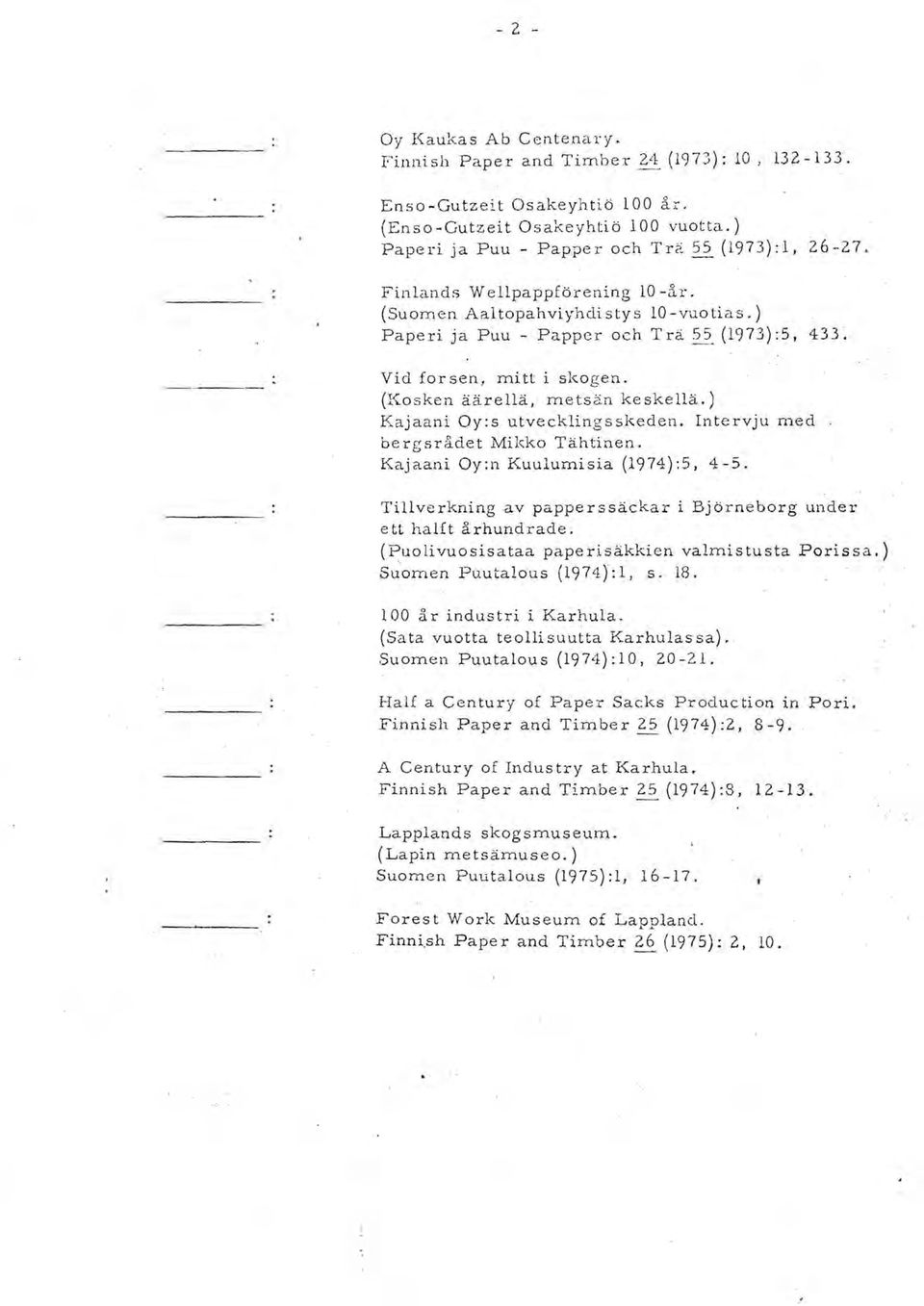(Kosken äärellä, metsän keskellä.) Kajaani Oy:s utvecklingsskeden. Intervju med bergsrådet Mikko Tähtinen. Kajaani Oy:n Kuulumisia (1974):5, 4-5.