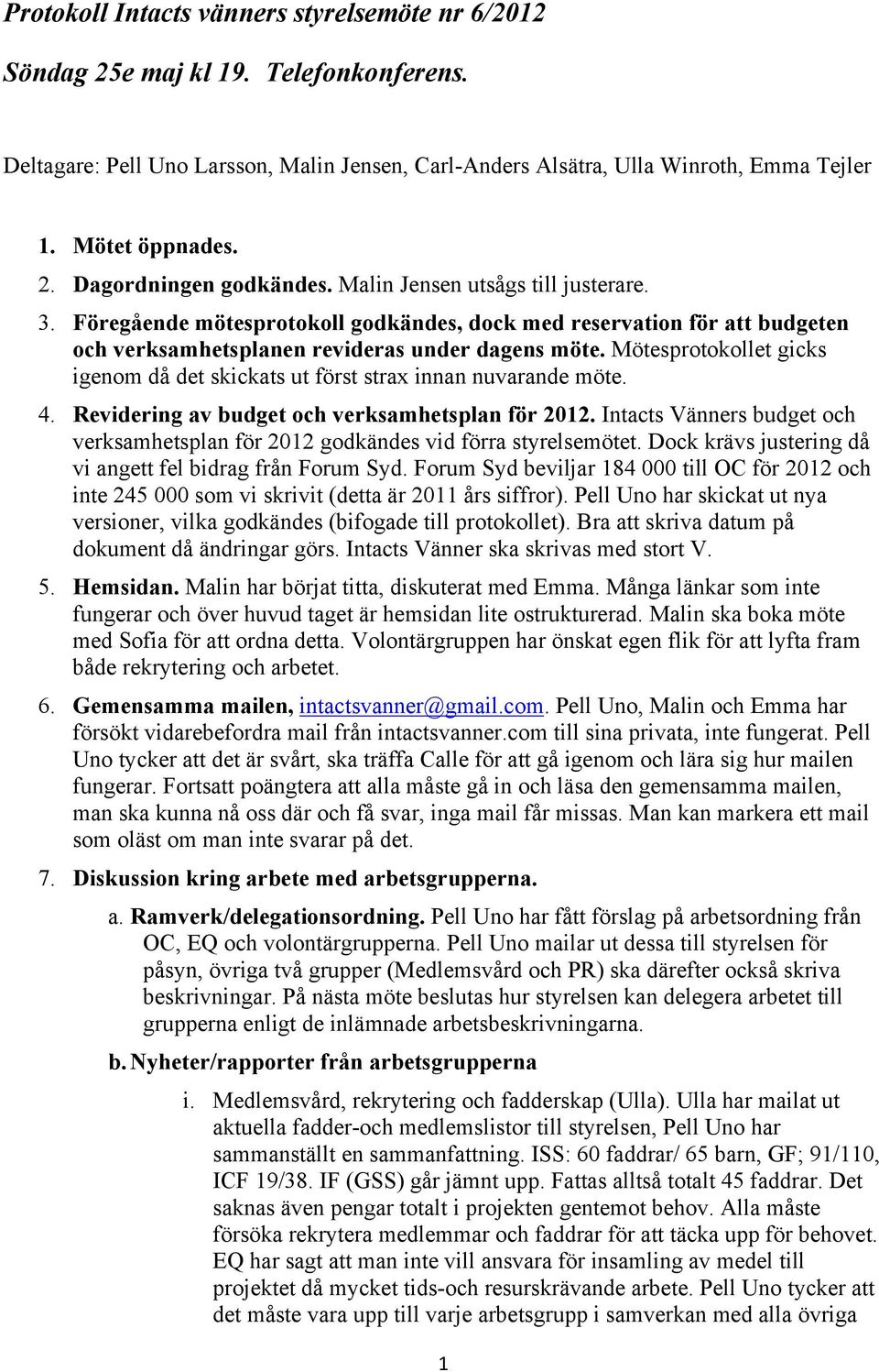 Mötesprotokollet gicks igenom då det skickats ut först strax innan nuvarande möte. 4. Revidering av budget och verksamhetsplan för 2012.