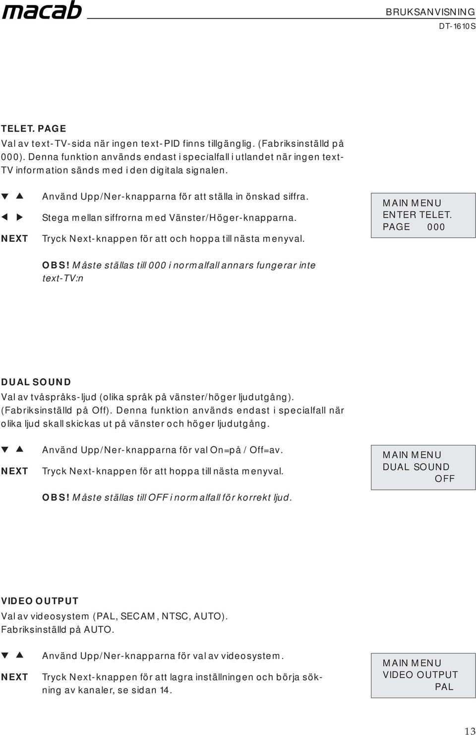 Stega mellan siffrorna med Vänster/Höger-knapparna. Tryck Next-knappen för att och hoppa till nästa menyval. ENTER TELET. PAGE 000 OBS!