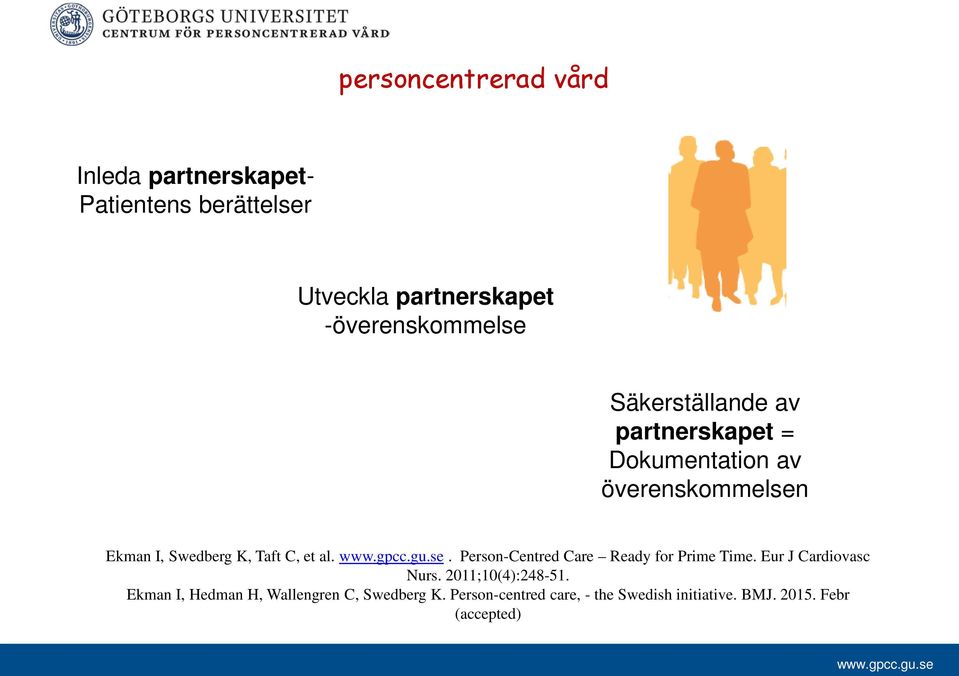 K, Taft C, et al.. Person-Centred Care Ready for Prime Time. Eur J Cardiovasc Nurs. 2011;10(4):248-51.