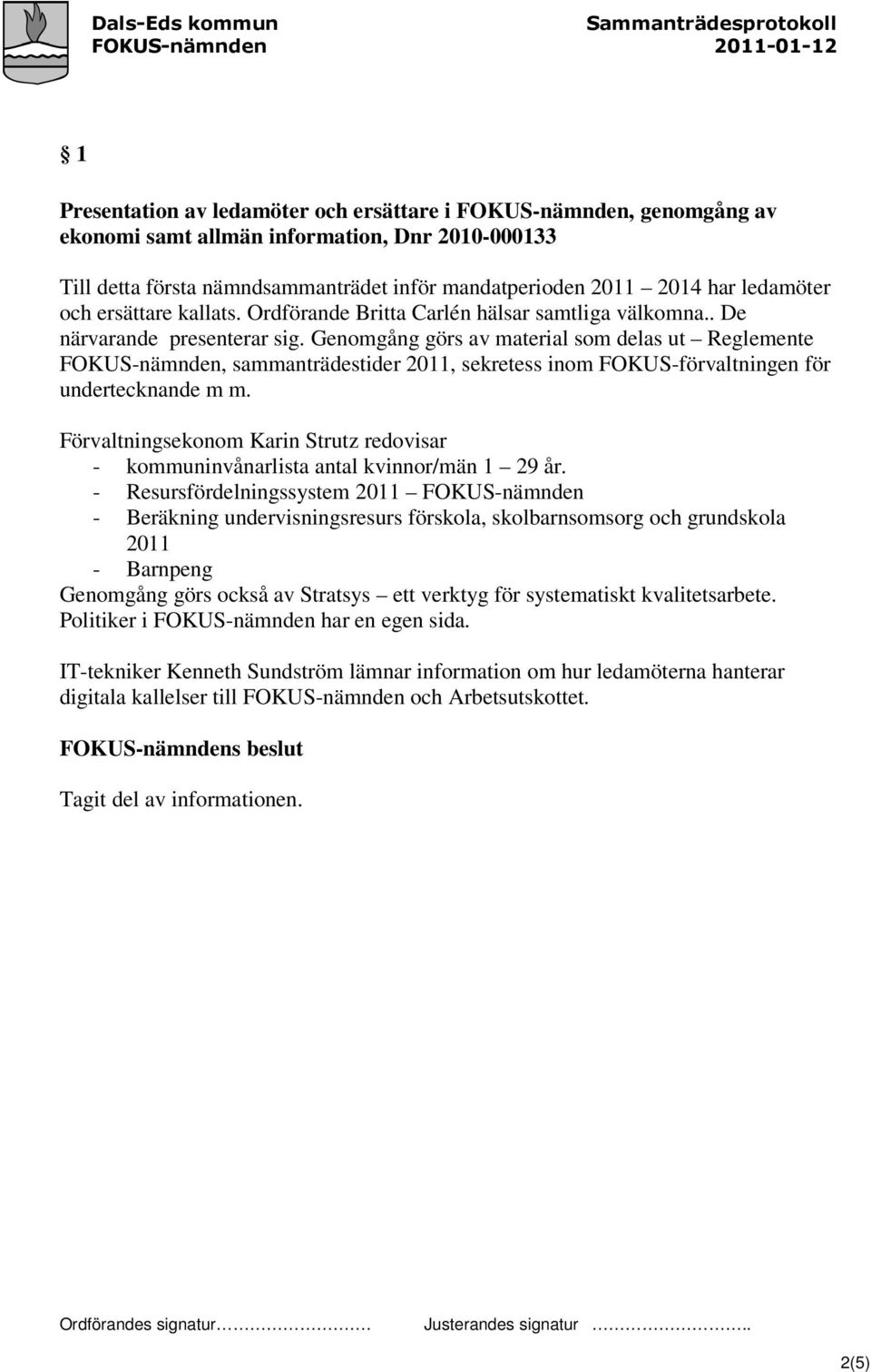 Genomgång görs av material som delas ut Reglemente FOKUS-nämnden, sammanträdestider 2011, sekretess inom FOKUS-förvaltningen för undertecknande m m.