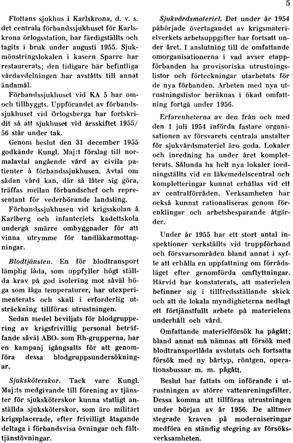 Uppförandet av förbandssjukhuset vid Örlogsberga har fortskridit så att sjukhuset vid årsskiftet 1955/ 56 står under tak. Genom beslut den 31 december 1955 godkände Kungl.