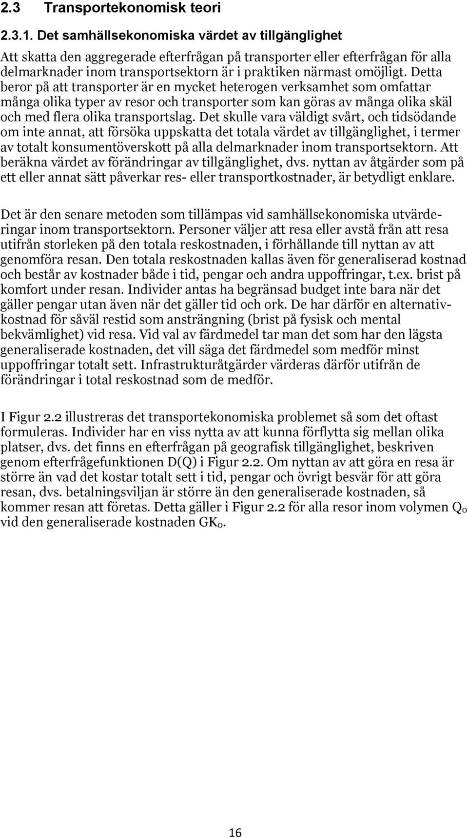 Detta beror å att transorter är en mycket heterogen verksamhet som omfattar många olika tyer av resor och transorter som kan göras av många olika skäl och med flera olika transortslag.