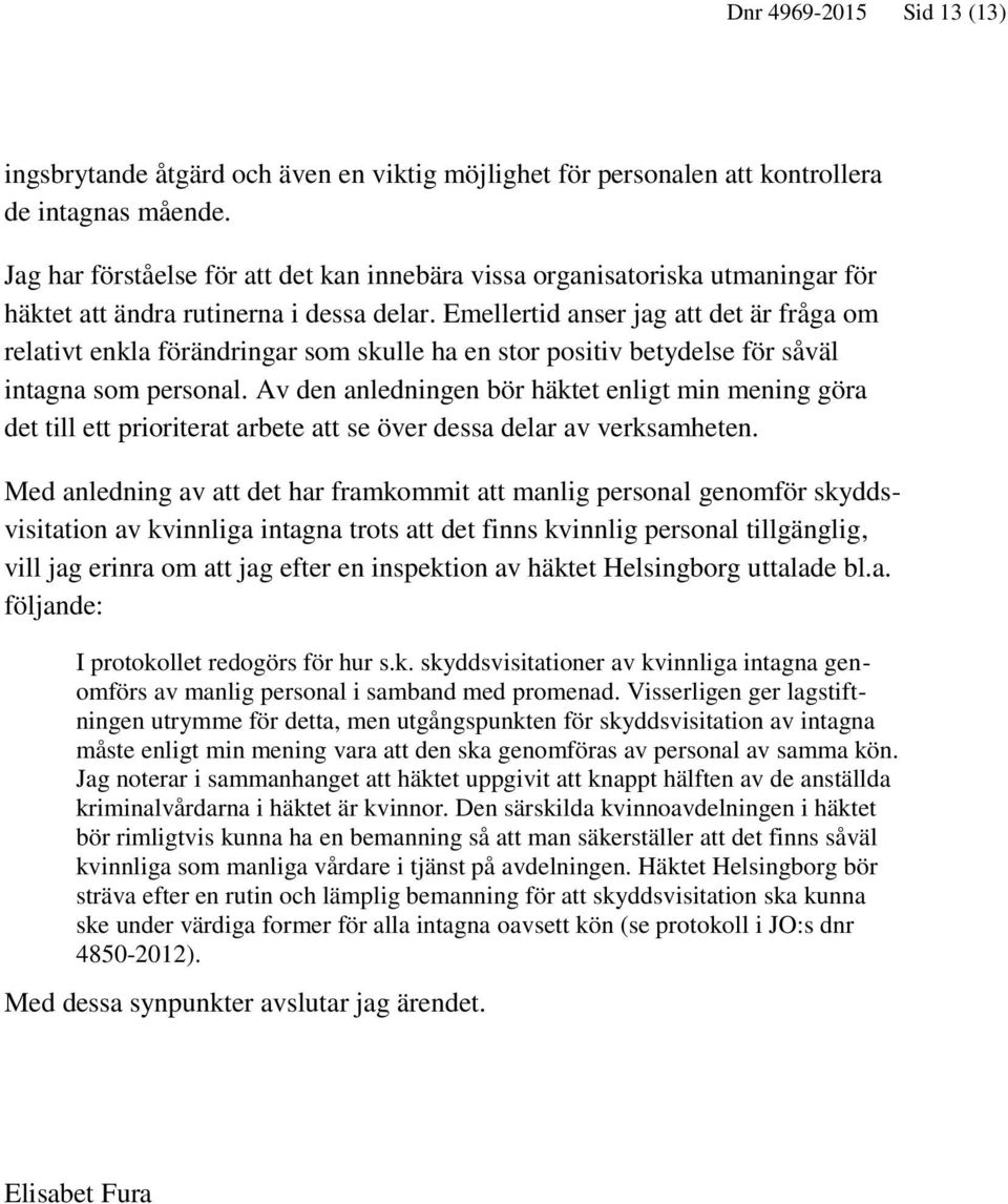 Emellertid anser jag att det är fråga om relativt enkla förändringar som skulle ha en stor positiv betydelse för såväl intagna som personal.