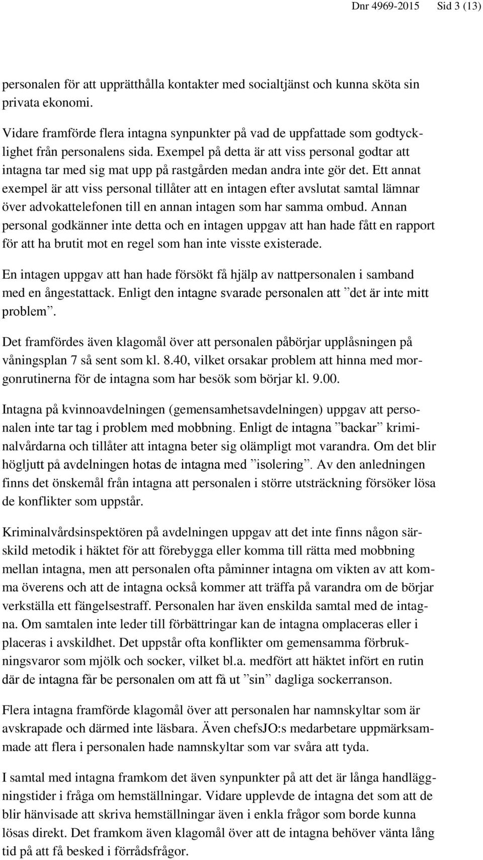 Exempel på detta är att viss personal godtar att intagna tar med sig mat upp på rastgården medan andra inte gör det.