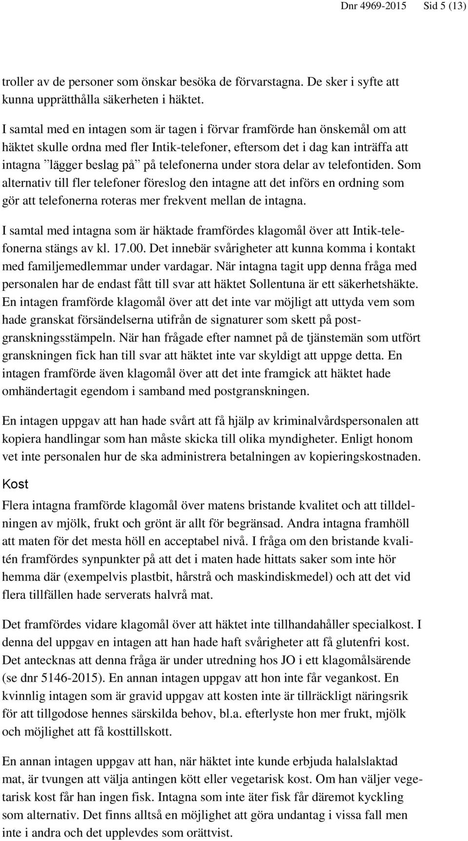 under stora delar av telefontiden. Som alternativ till fler telefoner föreslog den intagne att det införs en ordning som gör att telefonerna roteras mer frekvent mellan de intagna.