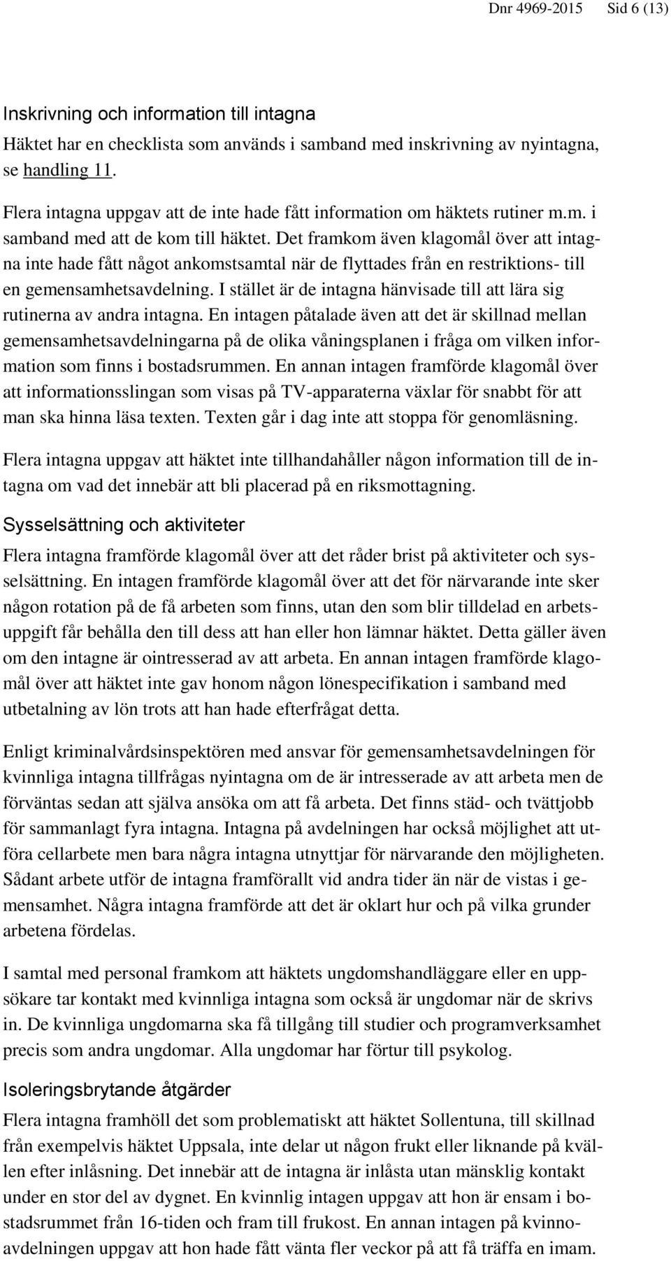 Det framkom även klagomål över att intagna inte hade fått något ankomstsamtal när de flyttades från en restriktions- till en gemensamhetsavdelning.