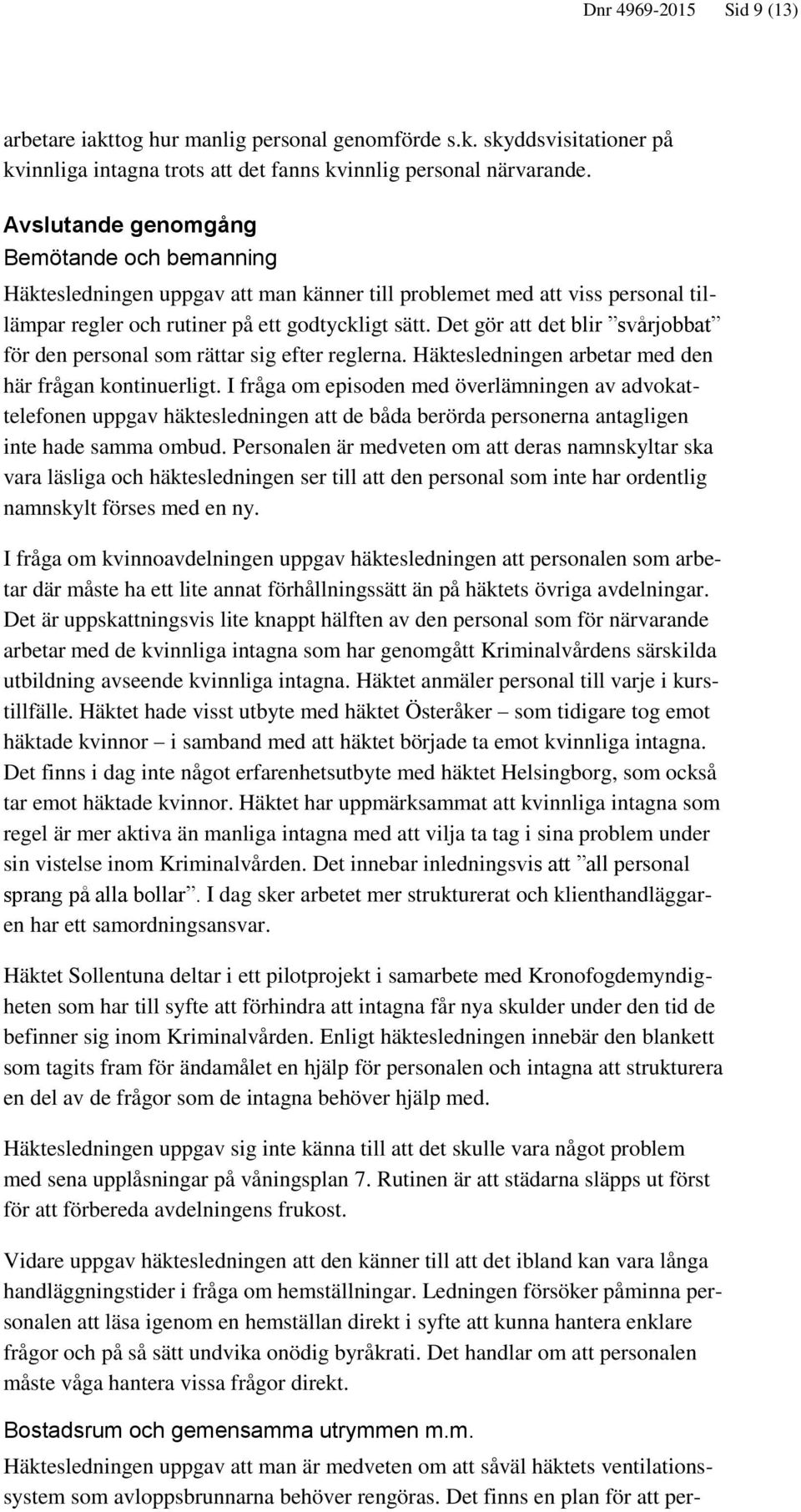 Det gör att det blir svårjobbat för den personal som rättar sig efter reglerna. Häktesledningen arbetar med den här frågan kontinuerligt.