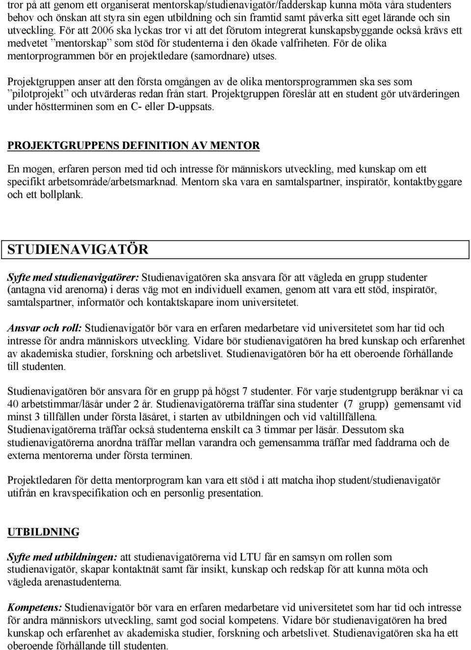 För de olika mentorprogrammen bör en projektledare (samordnare) utses.