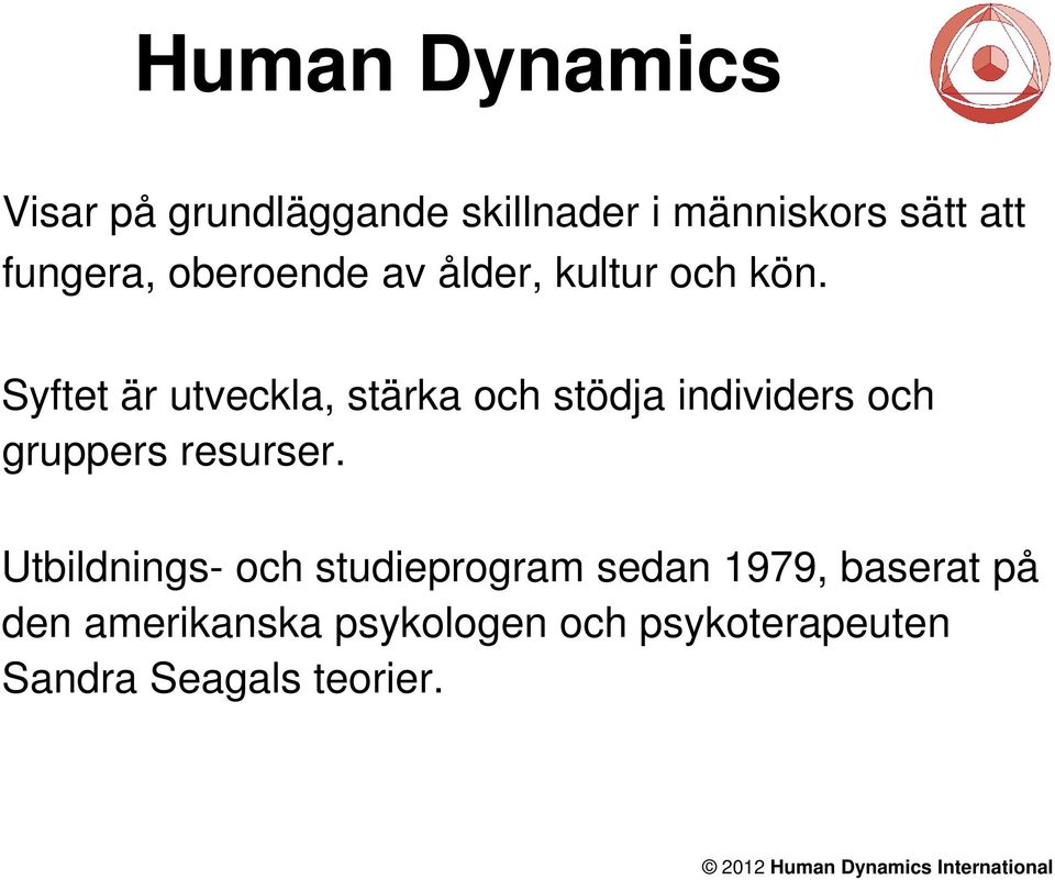 Syftet är utveckla, stärka och stödja individers och gruppers resurser.