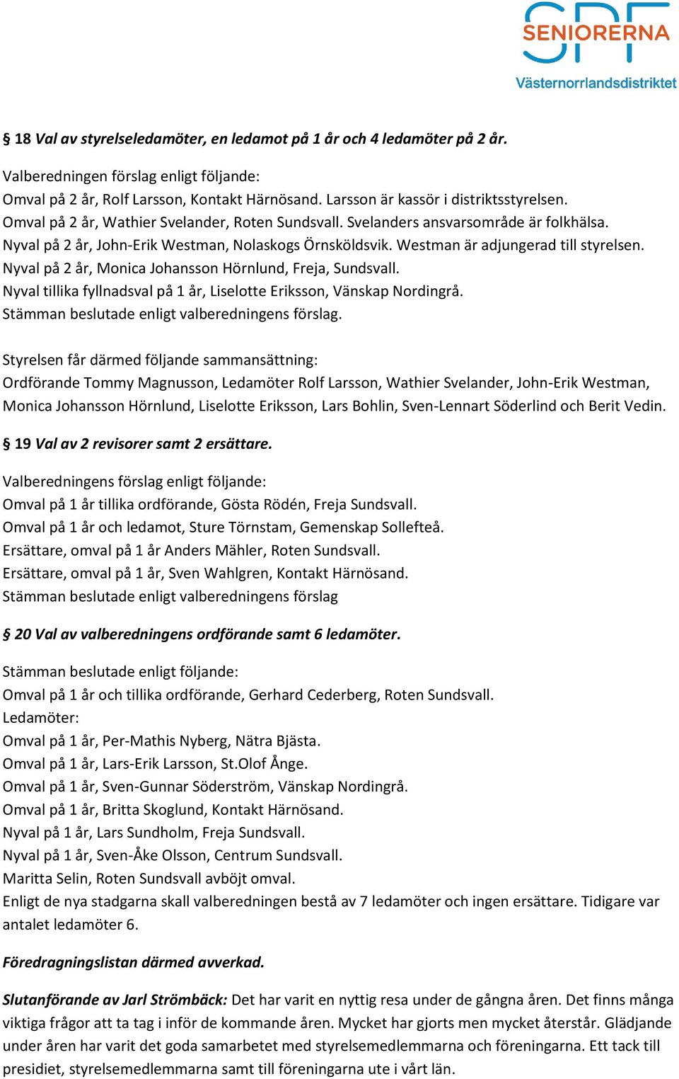 Nyval på 2 år, Monica Johansson Hörnlund, Freja, Sundsvall. Nyval tillika fyllnadsval på 1 år, Liselotte Eriksson, Vänskap Nordingrå. Stämman beslutade enligt valberedningens förslag.