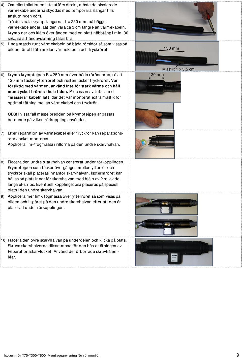 , så att ändavslutning tätas bra. 5) Linda mastix runt värmekabeln på båda rörsidor så som visas på bilden för att täta mellan värmekabeln och tryckröret.