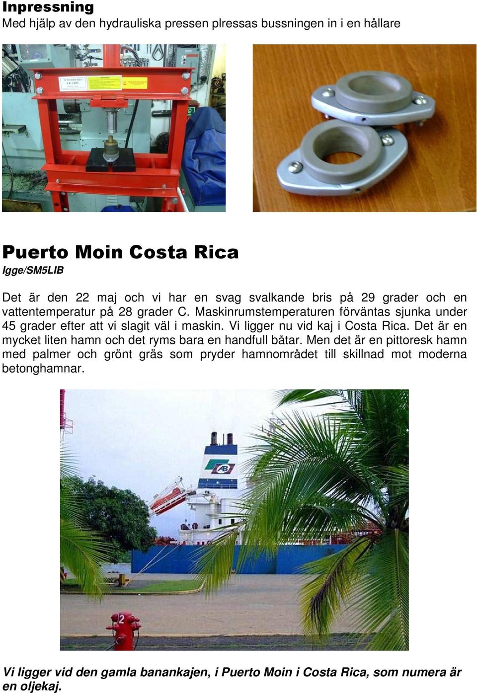 Maskinrumstemperaturen förväntas sjunka under 45 grader efter att vi slagit väl i maskin. Vi ligger nu vid kaj i Costa Rica.