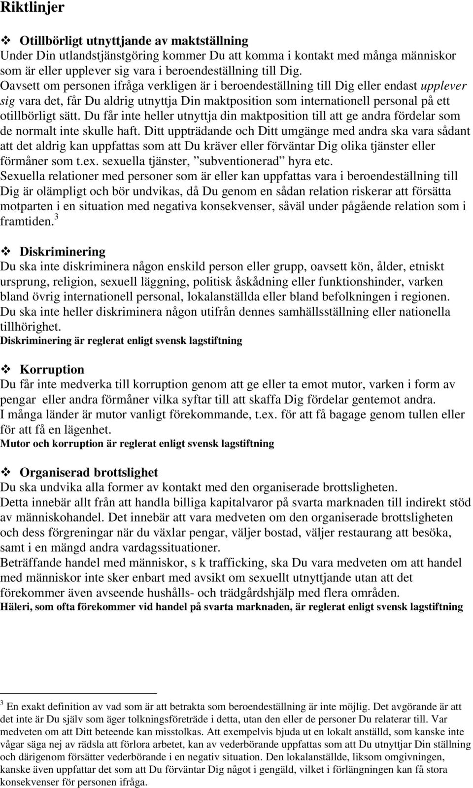 Du får inte heller utnyttja din maktposition till att ge andra fördelar som de normalt inte skulle haft.