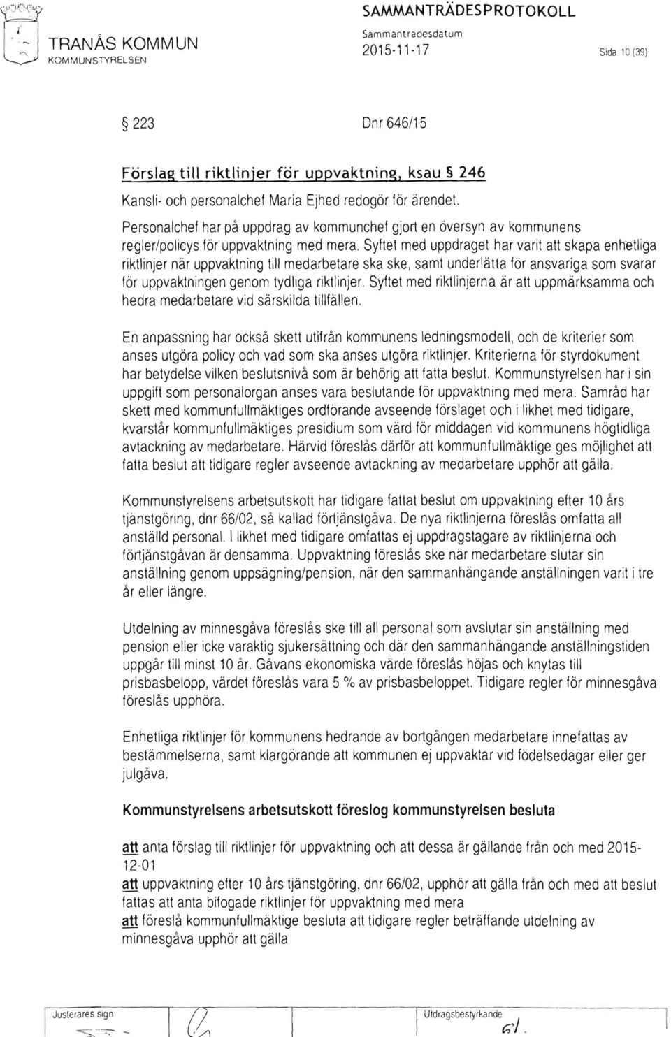 Syftet med uppdraget har varit att skapa enhetliga riktlinjer när uppvaktning till medarbetare ska ske, samt underlätta för ansvariga som svarar för uppvaktningen genom tydliga riktlinjer.