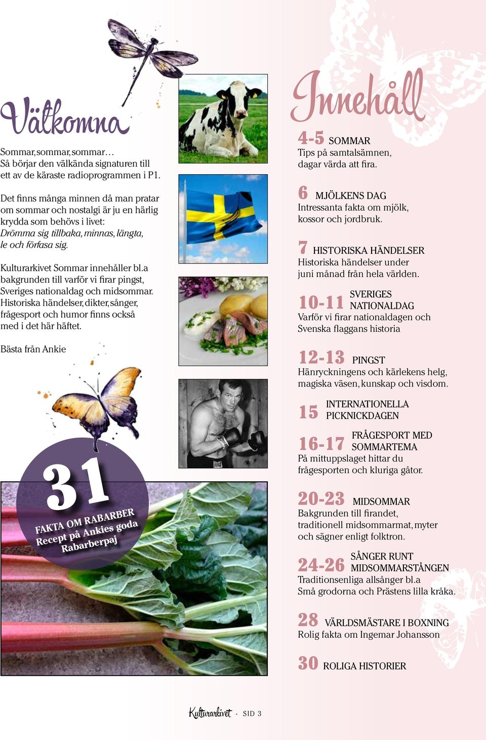 a bakgrunden till varför vi firar pingst, Sveriges nationaldag och midsommar. Historiska händelser, dikter, sånger, frågesport och humor finns också med i det här häftet.