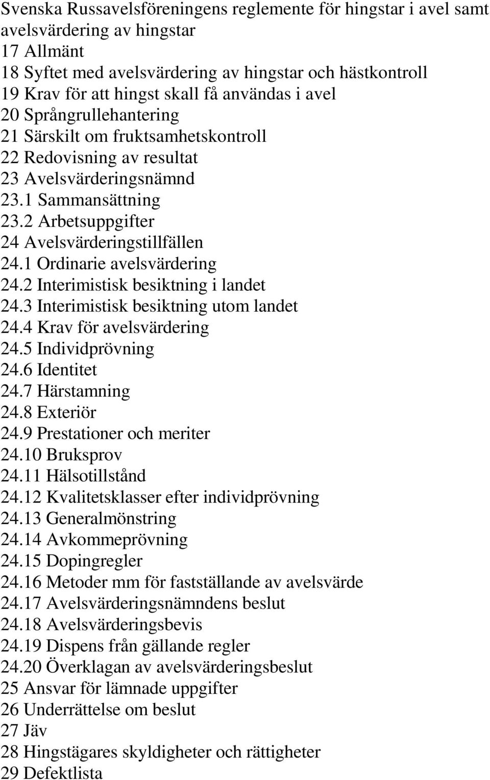 1 Ordinarie avelsvärdering 24.2 Interimistisk besiktning i landet 24.3 Interimistisk besiktning utom landet 24.4 Krav för avelsvärdering 24.5 Individprövning 24.6 Identitet 24.7 Härstamning 24.