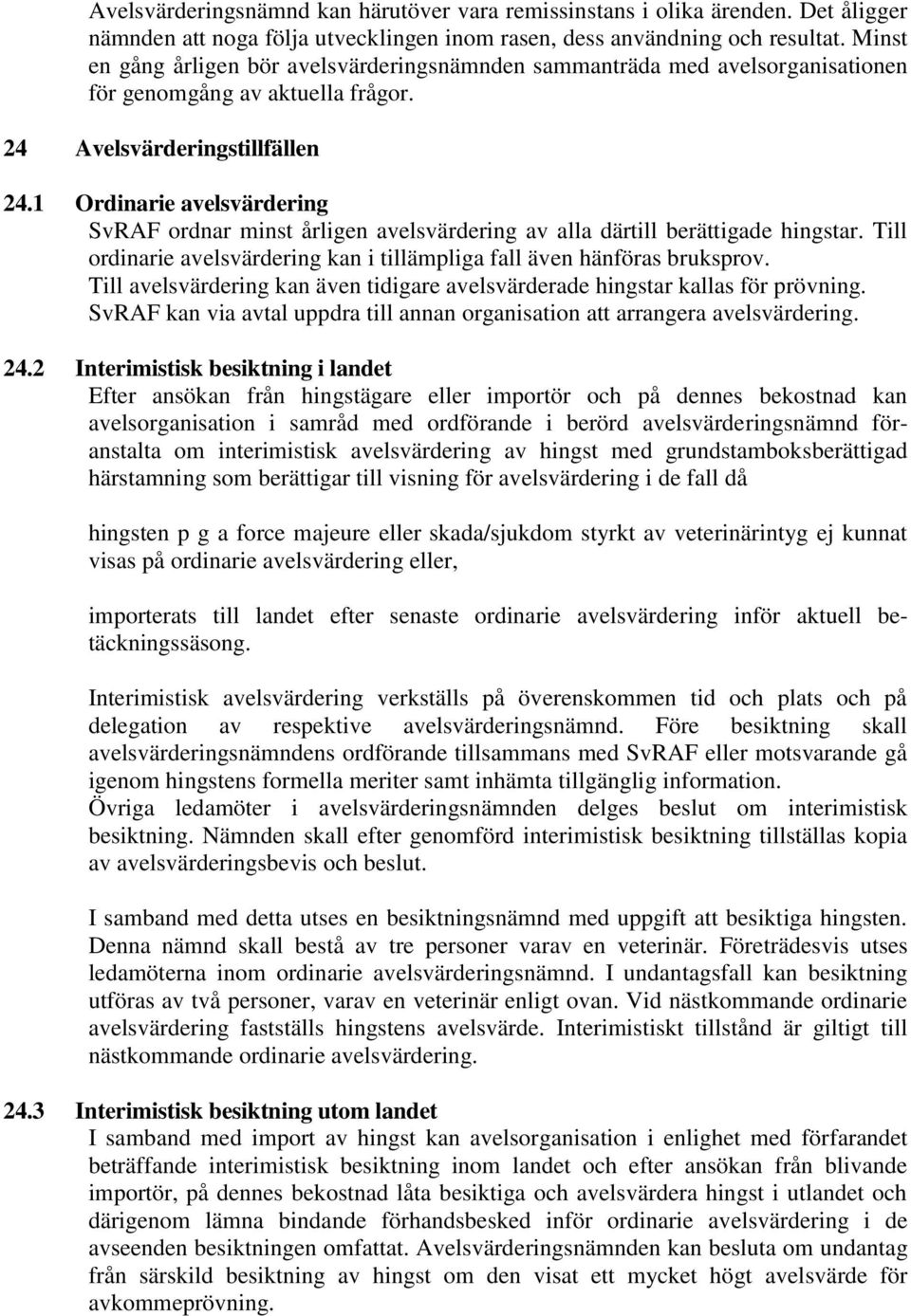 1 Ordinarie avelsvärdering SvRAF ordnar minst årligen avelsvärdering av alla därtill berättigade hingstar. Till ordinarie avelsvärdering kan i tillämpliga fall även hänföras bruksprov.