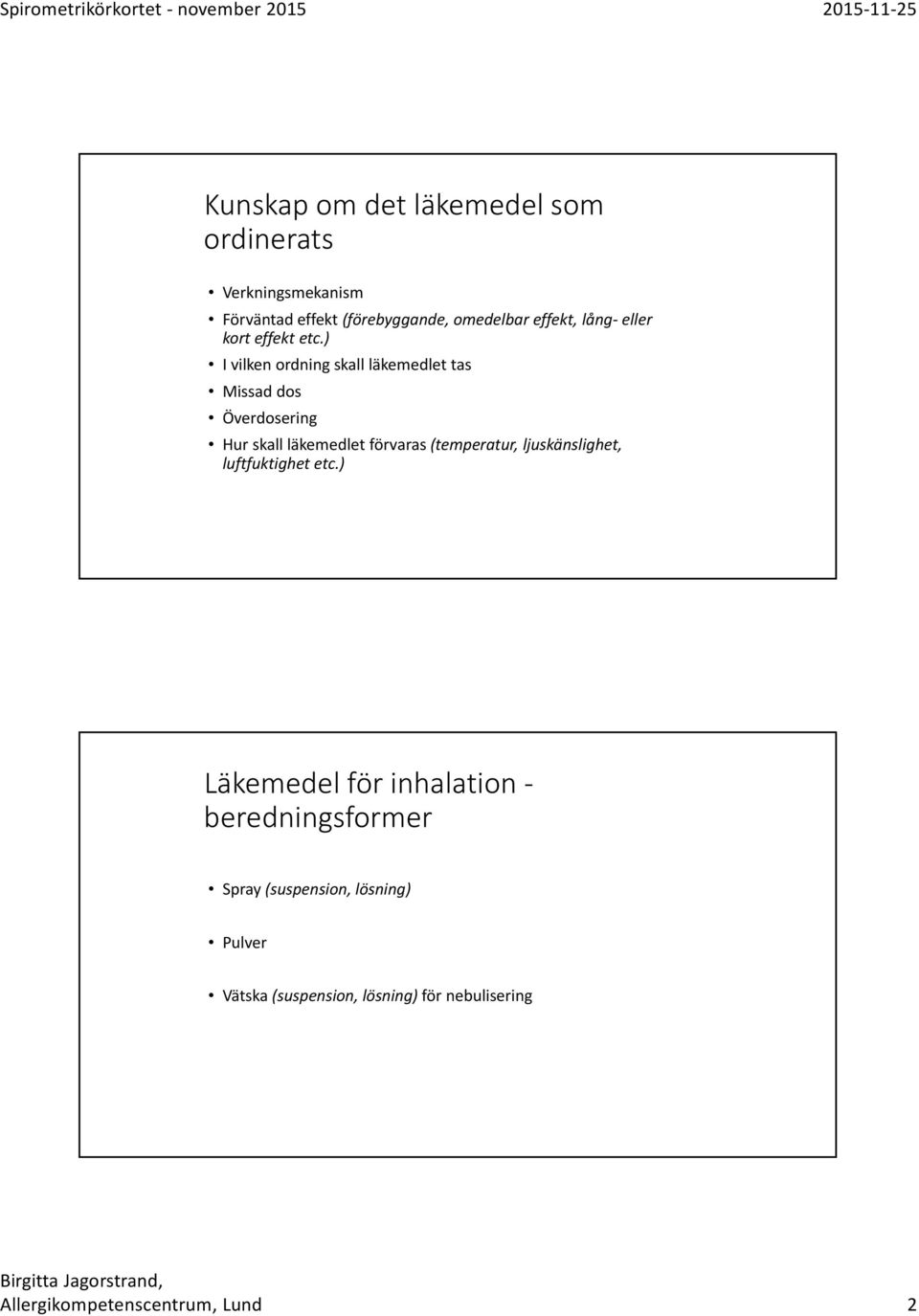 ) I vilken ordning skall läkemedlet tas Missad dos Överdosering Hur skall läkemedlet förvaras (temperatur,