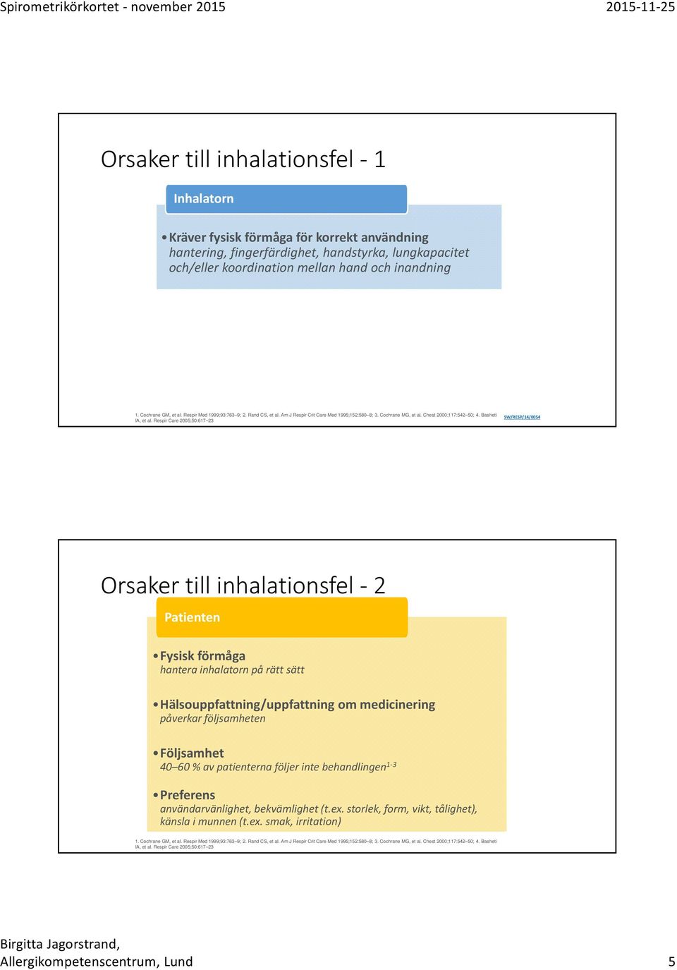 Respir Care 2005;50:617 23 SW/RESP/14/0054 Orsaker till inhalationsfel 2 Patienten Fysisk förmåga hantera inhalatorn på rätt sätt Hälsouppfattning/uppfattning om medicinering påverkar följsamheten