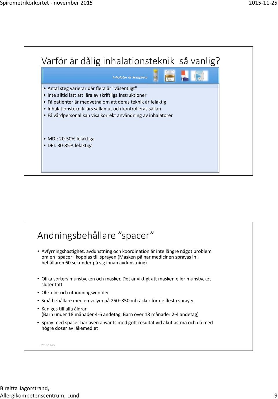 lärs sällan ut och kontrolleras sällan Få vårdpersonal kan visa korrekt användning av inhalatorer MDI: 20 50% felaktiga DPI: 30 85% felaktiga Andningsbehållare spacer Avfyrningshastighet, avdunstning